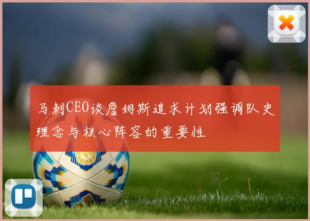 马刺CEO谈詹姆斯追求计划强调队史理念与核心阵容的重要性