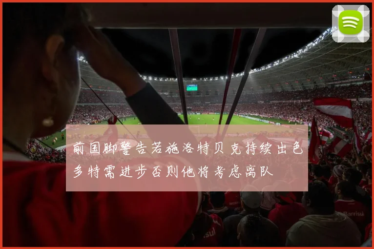 前国脚警告若施洛特贝克持续出色多特需进步否则他将考虑离队