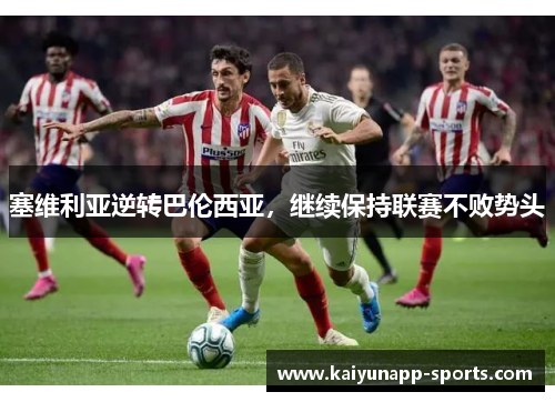 塞维利亚逆转巴伦西亚，继续保持联赛不败势头
